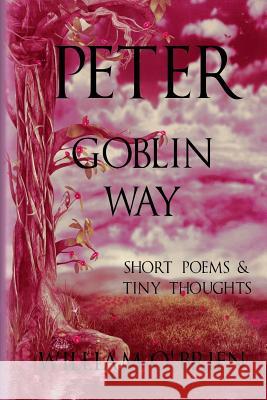 Peter - Goblin Way (Peter: A Darkened Fairytale, Vol 6): Short Poems & Tiny Thoughts William O'Brien 9781517002732 Createspace - książka