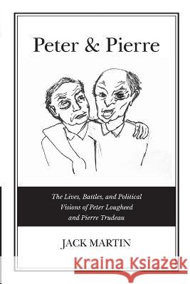 Peter & Pierre: The Lives, Battles, and Political Visions of Peter Lougheed and Pierre Trudeau Jack Martin   9780993779336 Jack Martin - książka