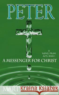 Peter: A Messenger For Christ: A Novel from ACTS, Book 1 Matthews, Marty 9781518815515 Createspace - książka