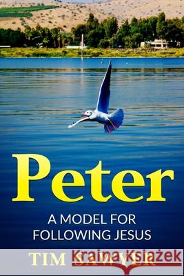 Peter: A model for following Jesus Sawyer, Tim 9781530199662 Createspace Independent Publishing Platform - książka