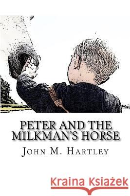 Peter and the Milkman's Horse John M. Hartley 9781518724718 Createspace - książka