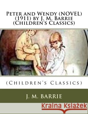 Peter and Wendy (NOVEL) (1911) by J. M. Barrie (Children's Classics) Barrie, James Matthew 9781523922390 Createspace Independent Publishing Platform - książka