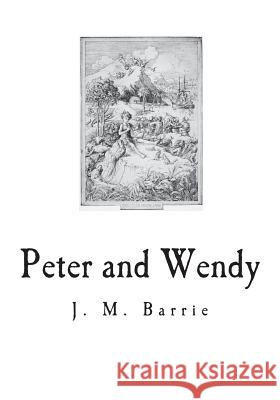 Peter and Wendy: The Boy Who Wouldn't Grow Up James Matthew Barrie 9781721738298 Createspace Independent Publishing Platform - książka