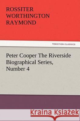 Peter Cooper The Riverside Biographical Series, Number 4 Rossiter W Raymond 9783847213017 Tredition Classics - książka