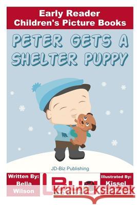 Peter Gets a Shelter Puppy - Early Reader - Children's Picture Books Bella Wilson John Davidson Kissel Cablayda 9781533271273 Createspace Independent Publishing Platform - książka