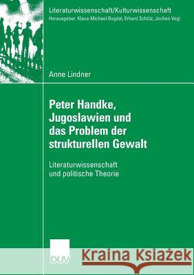 Peter Handke, Jugoslawien Und Das Problem Der Strukturellen Gewalt: Literaturwissenschaft Und Politische Theorie Anne Lindner 9783835060944 Deutscher Universitats Verlag - książka