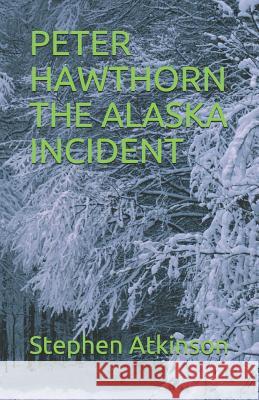 Peter Hawthorn the Alaska Incident Stephen Atkinson 9781720213536 Independently Published - książka