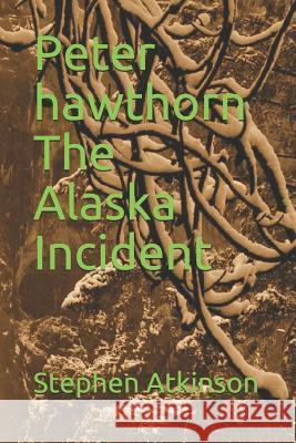 Peter Hawthorn the Alaska Incident Stephen Atkinson 9781720215240 Independently Published - książka