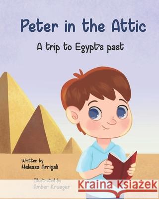 Peter in the Attic: A trip to Egypt's past Melessa Arrigali, Amber Krueger 9781737275435 Little Pink Press - książka