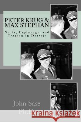 Peter Krug & Max Stephan: Nazis, Espionage, and Treason in Detroit Gerard J. Senick John F. Sas 9781546776642 Createspace Independent Publishing Platform - książka