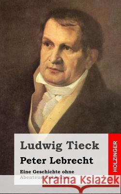 Peter Lebrecht: Eine Geschichte ohne Abenteuerlichkeiten Tieck, Ludwig 9781482768947 Createspace - książka