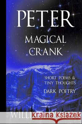 Peter: Magical Crank (Peter: A Darkened Fairytale, Vol 10): Short Poems & Tiny Thoughts William O'Brien 9781508753735 Createspace Independent Publishing Platform - książka