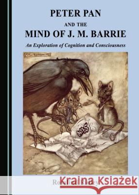 Peter Pan and the Mind of J. M. Barrie Rosalind M. Ridley 9781443891073 Cambridge Scholars Publishing - książka