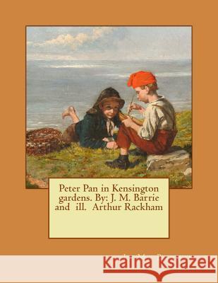 Peter Pan in Kensington gardens. By: J. M. Barrie and ill. Arthur Rackham Rackham, Arthur 9781542889674 Createspace Independent Publishing Platform - książka