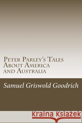 Peter Parley's Tales About America and Australia Goodrich, Samuel Griswold 9781537480251 Createspace Independent Publishing Platform - książka