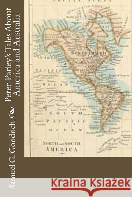 Peter Parley's Tales About America and Australia Goodrich, Samuel G. 9781981993512 Createspace Independent Publishing Platform - książka