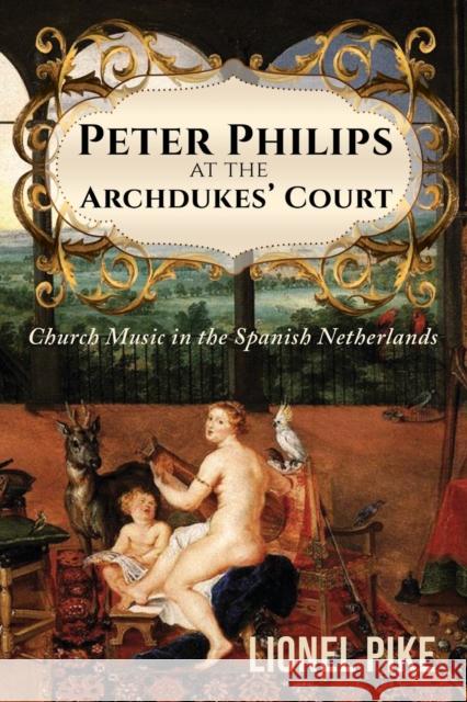 Peter Philips at the Archdukes' Court: Church Music in the Spanish Netherlands Lionel Pike 9781786939029 Austin Macauley Publishers - książka