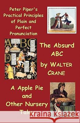 Peter Piper's Practical Principles of Plain and Perfect Pronunciation; The Absurd Abc; A Apple Pie and Other Nursery Tales. Walter Crane 9781849024334 Benediction Classics - książka