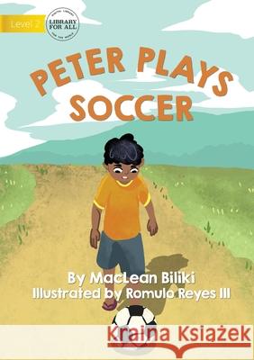 Peter Plays Soccer MacLean Biliki, Romulo Reyes 9781922721792 Library for All - książka