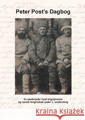 Peter Post's Dagbog: En sønderjyde i tysk krigstjeneste og russisk krigsfangenskab i 1. verdenskrig Post, Else Marie 9788771458749 Books on Demand - książka