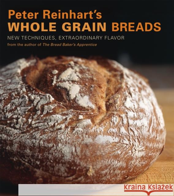 Peter Reinhart's Whole Grain Breads: New Techniques, Extraordinary Flavor [A Baking Book] Reinhart, Peter 9781580087599  - książka