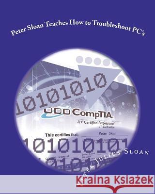 Peter Sloan Teaches How to Troubleshoot PC's: Become a PC Technician Sloan, Peter Julius 9781453868461 Createspace - książka