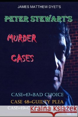 Peter Stewart's Murder Cases: Case=47=bad Choice=case=48=guilty Plea=case=49=canine Revenge Dyet, James Matthew 9798185361344 Independently Published - książka