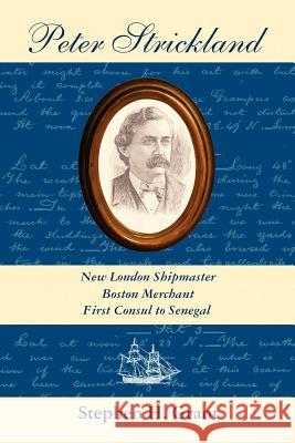 Peter Strickland: New London Shipmaster, Boston Merchant, First Consul to Senegal Grant, Stephen H. 9780978771331 New Academia Publishing, LLC - książka