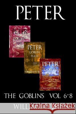 Peter: The Goblins - Short Poems & Tiny Thoughts: A Darkened Fairytale, Vol 6-8 William O'Brien 9781508753636 Createspace - książka