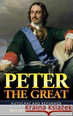 Peter The Great: Autocrat And Reformer Simmons, Michael W. 9781541221901 Createspace Independent Publishing Platform - książka