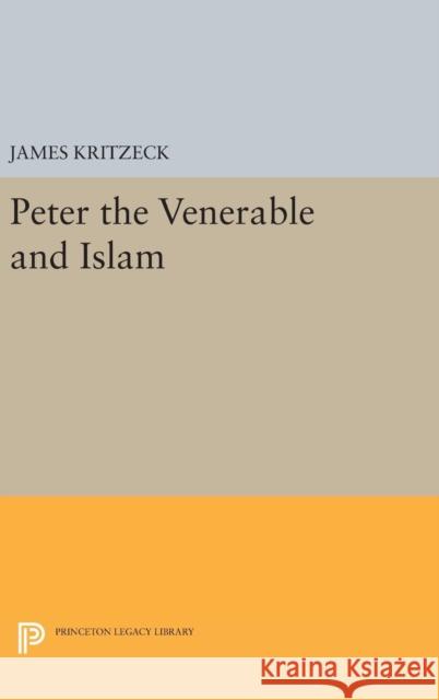 Peter the Venerable and Islam James Aloysius Kritzeck 9780691651422 Princeton University Press - książka