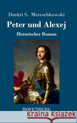 Peter und Alexej: Historischer Roman Dmitri Sergejewitsch Mereschkowski 9783743722651 Hofenberg - książka