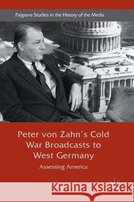 Peter Von Zahn's Cold War Broadcasts to West Germany: Assessing America Nathans, Eli 9783319506142 Palgrave MacMillan - książka