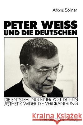 Peter Weiss Und Die Deutschen: Die Entstehung Einer Politischen Ästhetik Wider Der Verdrängung Söllner, Alfons 9783531120041 Vs Verlag F R Sozialwissenschaften - książka