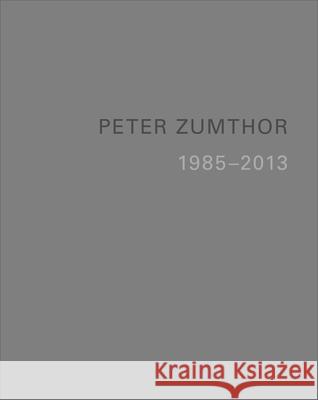 Peter Zumthor : Buildings and Projects 1985-2013 Thomas Durisch 9783858817235 Scheidegger & Spiess - książka