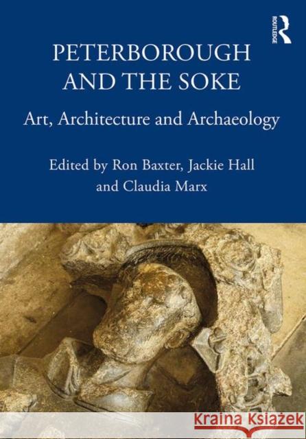Peterborough and the Soke: Art, Architecture and Archaeology Ron Baxter Jackie Hall Claudia Marx 9780367173821 Routledge - książka