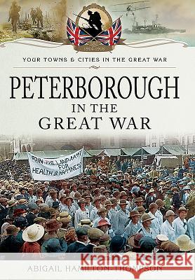 Peterborough in the Great War Abigail Hamilton-Thompson 9781473860124 Pen & Sword Books - książka