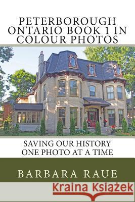 Peterborough Ontario Book 1 in Colour Photos: Saving Our History One Photo at a Time Mrs Barbara Raue 9781514160336 Createspace Independent Publishing Platform - książka