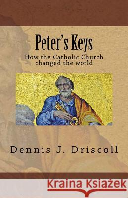 Peter's Keys: The Catholic Church in World History Dennis J. Driscoll 9781974584277 Createspace Independent Publishing Platform - książka