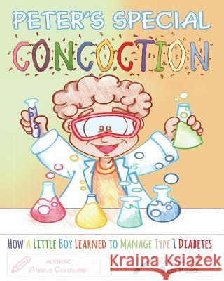Peter's Special Concoction: How a Little Boy Learned to Manage Type 1 Diabetes Angela Cleveland Beth Pierce 9780692054604 Confident Counselor - książka