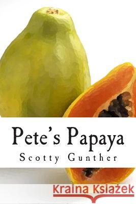 Pete's Papaya Scotty Gunther 9781475130935 Createspace - książka