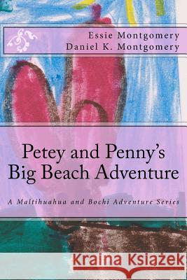 Petey and Penny's Big Beach Adventure: A Maltihuahua and Bochi Adventure Series Essie G. Montgomery Daniel K. Montgomery 9781522967965 Createspace Independent Publishing Platform - książka