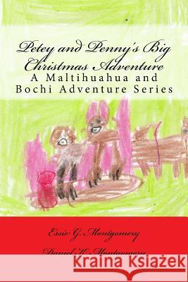 Petey and Penny's Big Christmas Adventure: A Maltihuahua and Bochi Adventure Series Essie G. Montgomery Daniel K. Montgomery 9781519752048 Createspace Independent Publishing Platform - książka