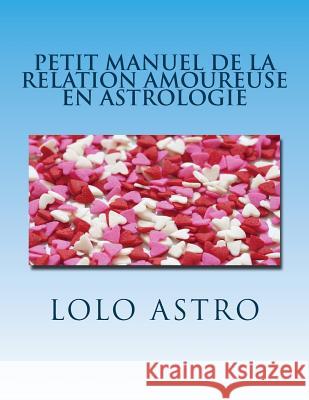 petit manuel de la relation amoureuse en astrologie: synastrie Lolo Astro 9781530729395 Createspace Independent Publishing Platform - książka