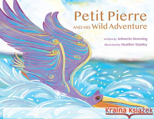 Petit Pierre and His Wild Adventure Johnette Downing Heather Stanley 9781455627967 Pelican Publishing Company - książka