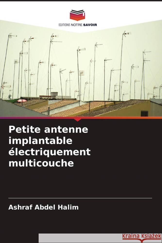 Petite antenne implantable électriquement multicouche Abdel Halim, Ashraf 9786204825601 Editions Notre Savoir - książka