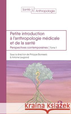 Petite introduction ? l'anthropologie m?dicale et de la sant?: Perspectives contemporaines - Tome 1 Antoine Laugrand Philippe Bonneels 9782806139559 Academia - książka