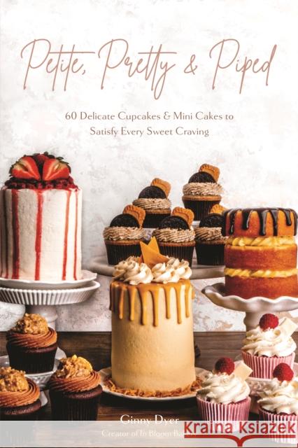 Petite, Pretty & Piped: 60 Delicate Cupcakes and Mini Cakes to Satisfy Every Sweet Craving Ginny Dyer 9781645676416 Page Street Publishing Co. - książka