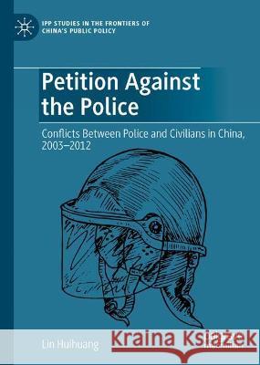 Petition Against the Police: Conflicts Between Police and Civilians in China, 2003-2012 Huihuang, Lin 9789811902673 Springer Nature Singapore - książka
