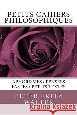 Petits cahiers philosophiques: Aphorismes / Pensees fastes / Petits textes Walter, Peter Fritz 9781984287243 Createspace Independent Publishing Platform - książka